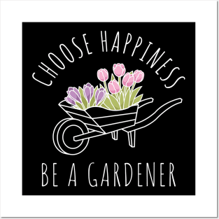 Choose Happiness Be A Gardener Posters and Art